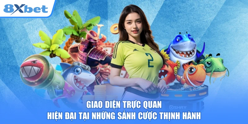 Giao diện trực quan hiện đại tại những sảnh cược thịnh hành