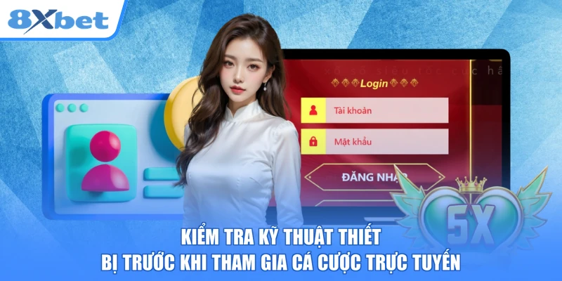 Kiểm tra kỹ thuật thiết bị trước khi tham gia cá cược trực tuyến