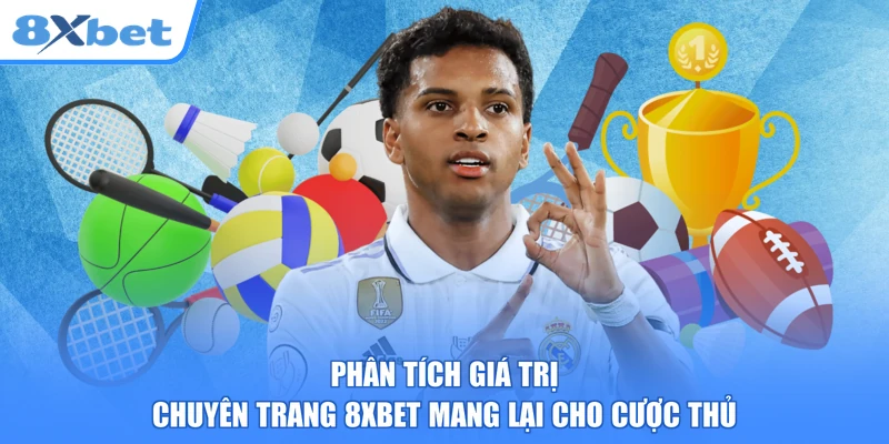 Phân tích giá trị chuyên trang 8xbet mang lại cho cược thủ